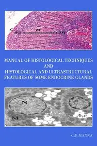 Manual of Histological Techniques and Histological and Ultrastructural Features of Some  Endocrine Glands - Manna C.K.