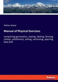 Manual of Physical Exercises - William Wood