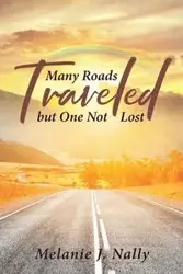 Many Roads Traveled but One Not Lost - Melanie J. Nally