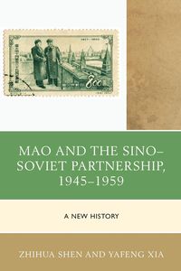 Mao and the Sino-Soviet Partnership, 1945-1959 - Shen Zhihua