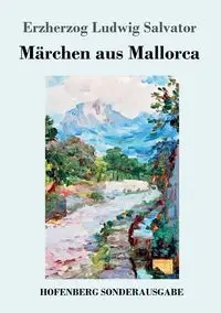 Märchen aus Mallorca - Salvator Erzherzog Ludwig