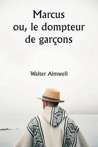 Marcus  ou, le dompteur de garçons - Walter Aimwell