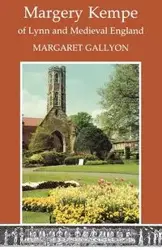 Margrery Kempe of Lynn and Medieval England - Margaret Gallyon