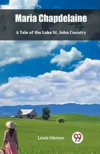 Maria Chapdelaine A Tale Of The Lake St. John Country - Louis Hemon