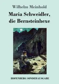 Maria Schweidler, die Bernsteinhexe - Wilhelm Meinhold