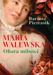 Maria Walewska. Ofiara miłości - Bartosz Pietrasik