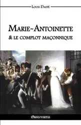 Marie-Antoinette & le complot maçonnique - Louis Dasté