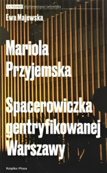 Mariola Przyjemska. Spacerowiczka gentryfikowanej Warszawy - Ewa Majewska