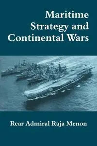 Maritime Strategy and Continental Wars - Menon Rear Admiral K. Raja