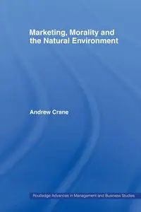 Marketing, Morality and the Natural Environment - Andrew Crane