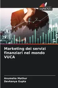 Marketing dei servizi finanziari nel mondo VUCA - Mathur Anumeha