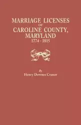 Marriage Licenses of Caroline County, Maryland, 1774-1815 - Henry Cranor Downes