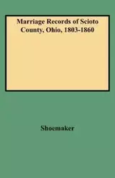 Marriage Records of Scioto County, Ohio, 1803-1860 - Caryn R. Shoemaker F.