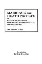 Marriage and Death Notices in Raleigh Register and North Carolina State Gazette, 1846-1855; 1856-1867. Two Volumes in One - Carrie L. Broughton