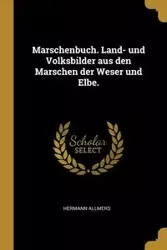Marschenbuch. Land- und Volksbilder aus den Marschen der Weser und Elbe. - Allmers Hermann