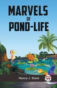 Marvels Of Pond-Life - J. Henry Slack