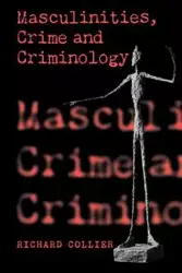 Masculinities, Crime and Criminology - Richard Collier