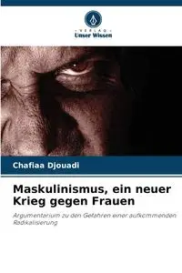 Maskulinismus, ein neuer Krieg gegen Frauen - Djouadi Chafiaa