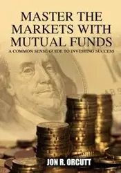 Master the Markets With Mutual Funds - Jon Orcutt R