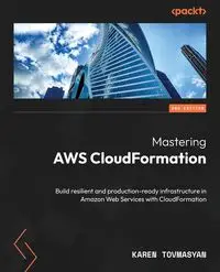 Mastering AWS CloudFormation - Second Edition - Karen Tovmasyan