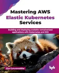 Mastering AWS Elastic Kubernetes Services - Guruvareddiar Siva