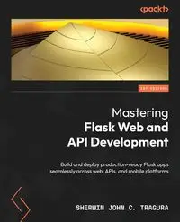 Mastering Flask Web and API Development - John C. Tragura Sherwin