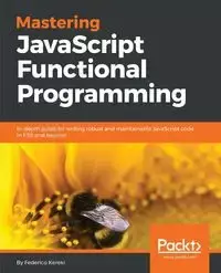 Mastering JavaScript Functional Programming - Federico Kereki