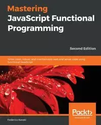 Mastering JavaScript Functional Programming - Second Edition - Federico Kereki