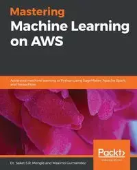 Mastering Machine Learning on AWS - Mengle Saket S.R.