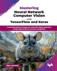 Mastering Neural Network Computer Vision with TensorFlow and Keras - Jean Anoma