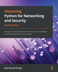 Mastering Python for Networking and Security - Second Edition - Manuel Ortega José