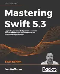 Mastering Swift 5.3 - Sixth Edition - Jon Hoffman