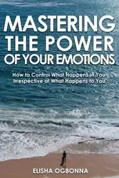 Mastering The Power of Your Emotions - Elisha Ogbonna