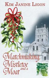 Matchmaking, Mistletoe and a Moat - Kim Janine Ligon