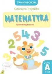 Matematyka obserwacja i ruch. Poziom A (0-1 lat) - Natalia Berlik (ilustr.), Katarzyna Trojańska .