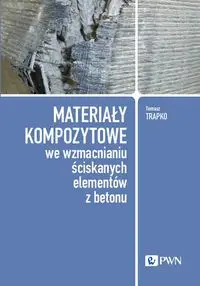 Materiały kompozytowe we wzmacnianiu ściskanych elementów z betonu - Tomasz Trapko