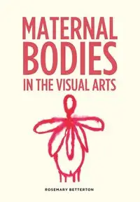 Maternal bodies in the visual arts - Rosemary Betterton