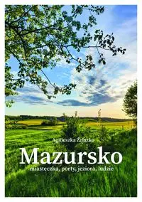 Mazursko.Miasteczka, porty, jeziora, ludzie. Część 3 - Agnieszka Żelazko