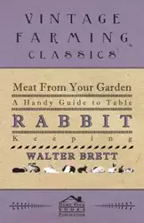 Meat From Your Garden - A Handy Guide To Table Rabbit Keeping - Brett Walter