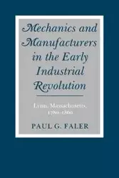 Mechanics and Manufacturers in the Early Industrial Revolution - Paul G. Faler