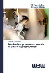 Mechanizm procesu skrawania w opisie mezoskopowym - Grzegorz Chruścielski