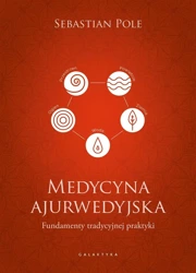 Medycyna ajurwedyjska. Fundamenty tradycyjnej.. - Sebastian Pole, Katarzyna Babicz, Edyta Sicińska,