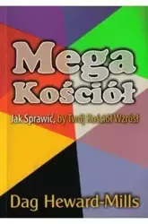 Mega kościół - jak sprawić by twój kościół wzrósł - Dag Heward-Milss