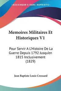 Memoires Militaires Et Historiques V1 - Jean Louis Crossard Baptiste