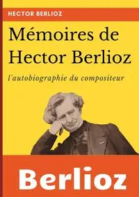 Mémoires de Hector Berlioz - Hector Berlioz