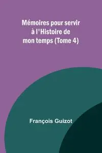 Mémoires pour servir à l'Histoire de mon temps (Tome 4) - Guizot François