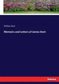 Memoirs and Letters of James Kent - Kent William