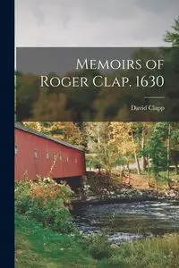 Memoirs of Roger Clap. 1630 - David Clapp