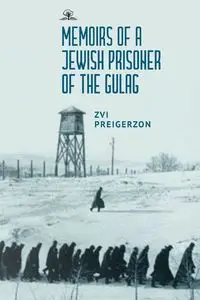 Memoirs of a Jewish Prisoner of the Gulag - Preigerzon Zvi