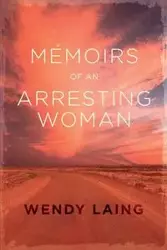 Memoirs of an Arresting Woman - Wendy Laing